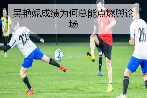 吴艳妮成绩为何总能点燃舆论场